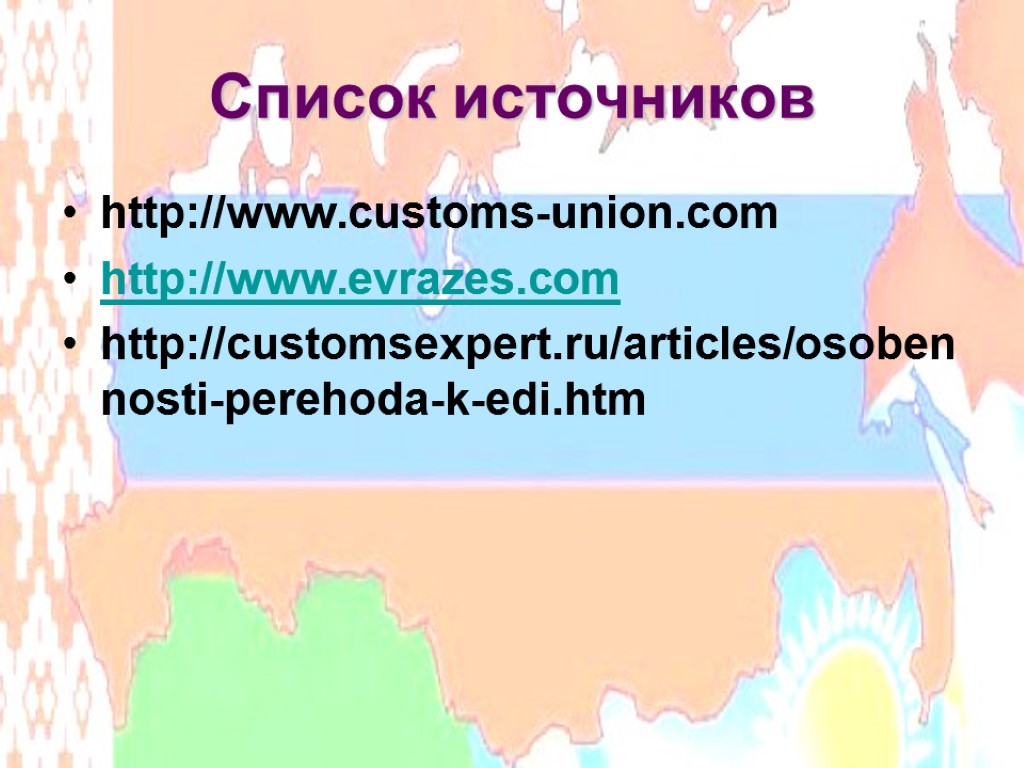 Список источников http://www.customs-union.com http://www.evrazes.com http://customsexpert.ru/articles/osobennosti-perehoda-k-edi.htm